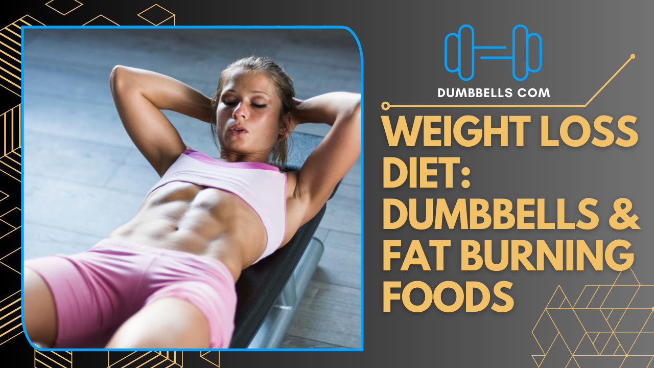 Weight Loss Diet: Dumbbells & Fat Burning Foods