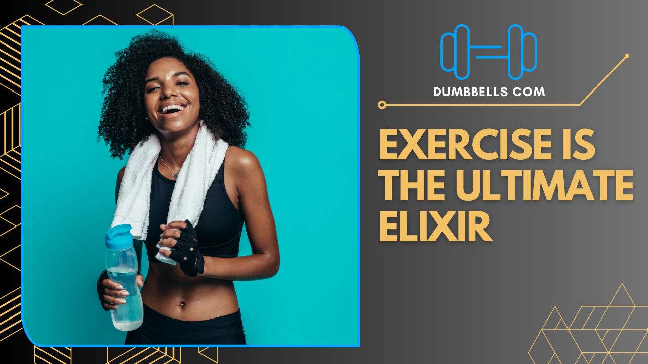 Exercise is the Ultimate Elixir